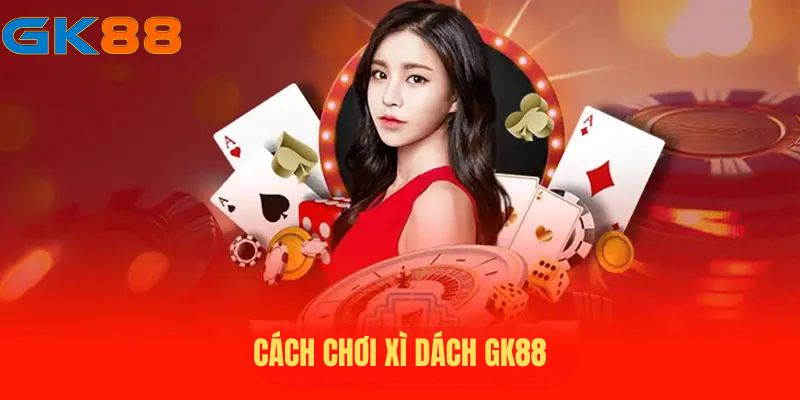 cach-choi-xi-dach-gk88